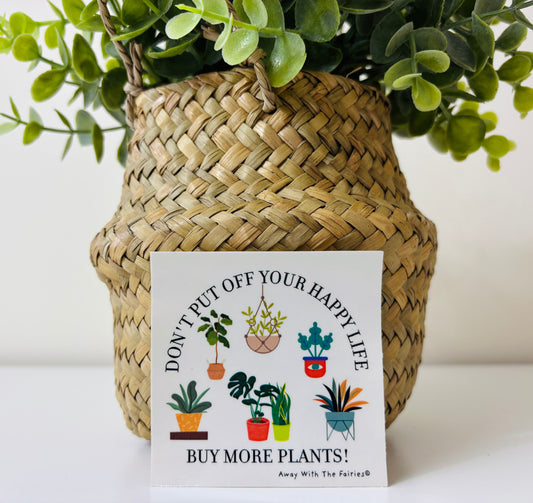 Don't Put Off Your Happy Life, Buy More Plants!